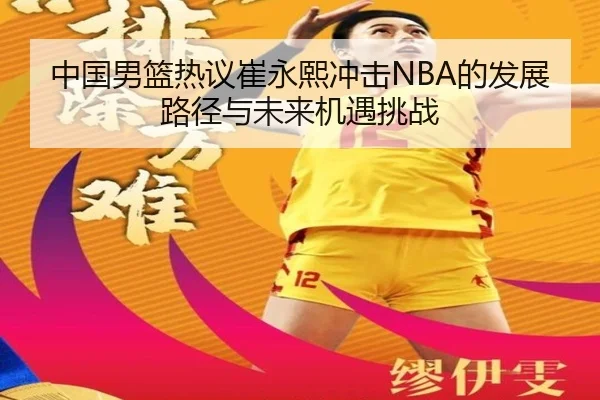 中国男篮热议崔永熙冲击NBA的发展路径与未来机遇挑战（pg）
