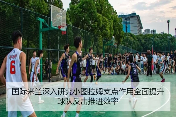国际米兰深入研究小图拉姆支点作用全面提升球队反击推进效率 - pg