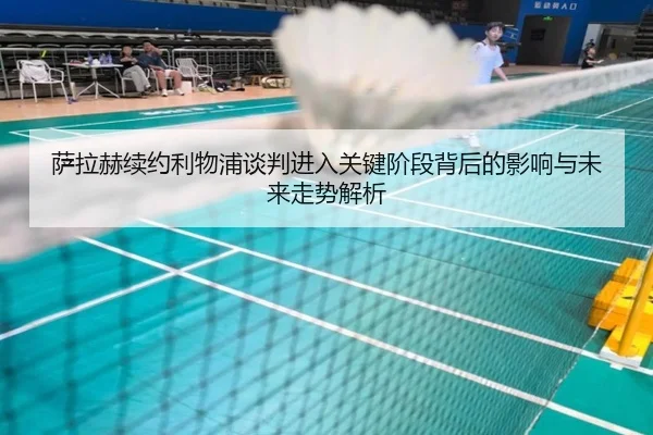 萨拉赫续约利物浦谈判进入关键阶段背后的影响与未来走势解析（pg）